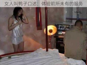 女人叫鸭子口述：体验前所未有的服务