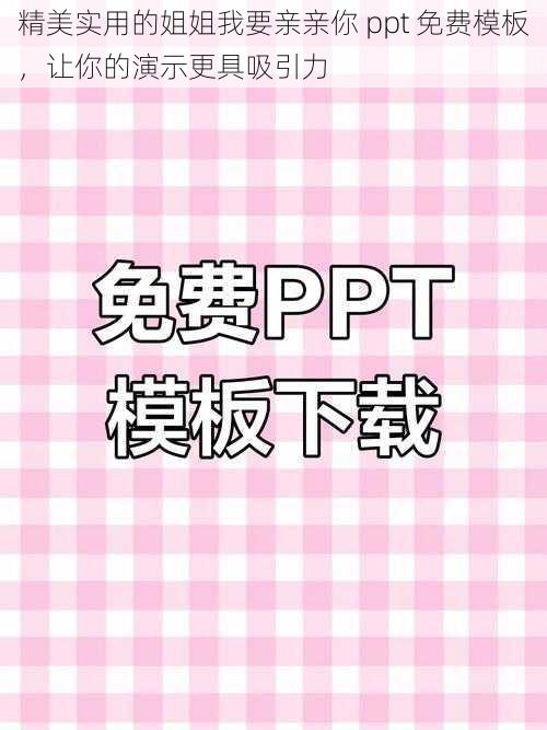 精美实用的姐姐我要亲亲你 ppt 免费模板，让你的演示更具吸引力