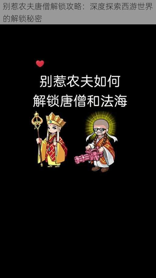 别惹农夫唐僧解锁攻略：深度探索西游世界的解锁秘密