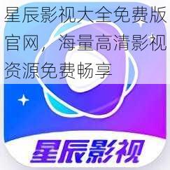 星辰影视大全免费版官网，海量高清影视资源免费畅享