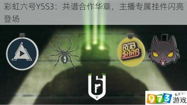 彩虹六号Y5S3：共谱合作华章，主播专属挂件闪亮登场